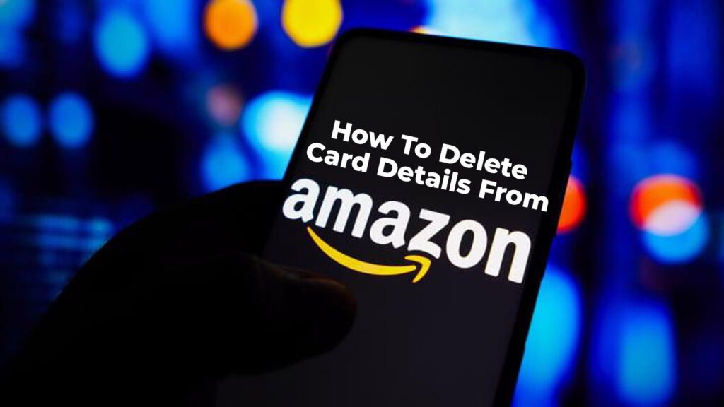 How To Delete Card Details From Amazon Account